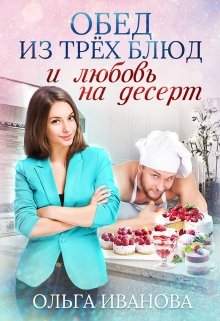 Обед из трех блюд и любовь на десерт / Ольга Иванова