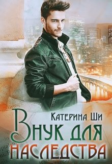 Внук для наследства / Катерина Ши