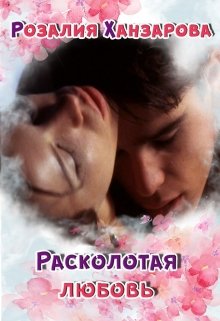 Расколотая любовь / Розалия Ханзарова