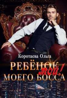 Ребенок (мой) моего босса / Ольга Коротаева
