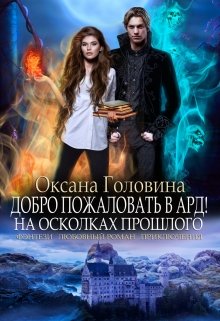 Добро пожаловать в Ард!  На осколках прошлого     Книга 1 / Оксана Головина