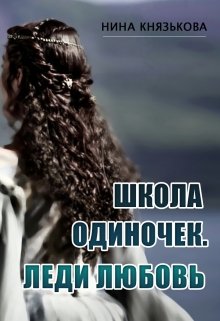 Школа Одиночек. Леди Любовь / Нина Князькова