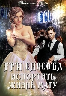 Три способа испортить жизнь магу / Василиса Раса
