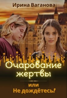 Очарование жертвы, или Не дождётесь! / Ирина Ваганова