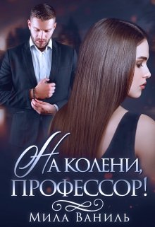 На колени, профессор! / Мила Ваниль