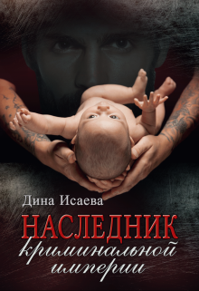 Наследник криминальной империи / Дина Исаева