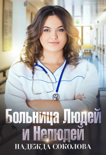 Больница Людей и Нелюдей / Надежда Соколова
