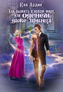 Как выжить в новом мире, или Оденем даже принца! / Ева Ардин