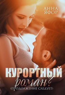 Курортный роман? Продолжение следует / Анна Яфор