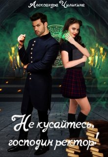 Не кусайтесь, господин ректор! / Александра Чиликина