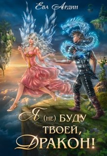 Я (не) буду твоей, дракон! / Ева Ардин