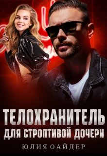 Телохранитель для строптивой дочери / Юлия Оайдер