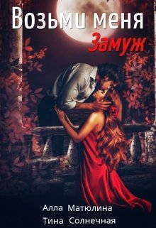 Возьми меня (замуж) / Алла Матюлина