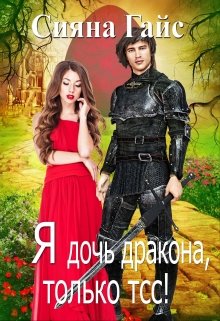 Я дочь дракона, только тсс! / Сияна Гайс (Гайсанна)