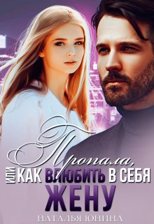Пропала, или Как влюбить в себя жену / Наталья Юнина