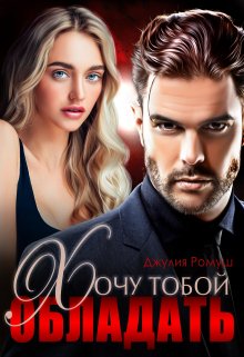 Хочу тобой обладать / Джулия Ромуш