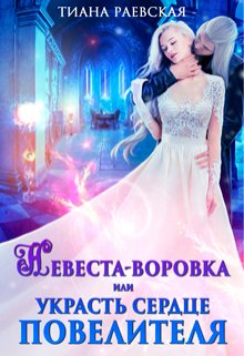 Невеста-воровка, или Украсть сердце Повелителя / Тиана Раевская