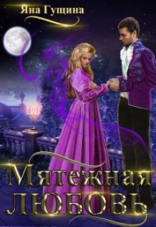 Мятежная любовь / Яна Гущина