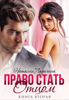 Право стать отцом. Книга вторая / Наталия Ладыгина