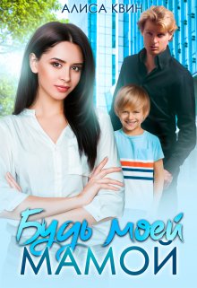 Будь моей мамой! / Алиса Квин