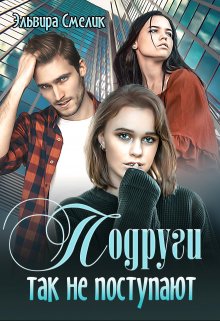 Подруги так не поступают / Эльвира Смелик