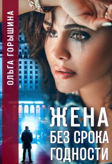 Жена без срока годности / Ольга Горышина