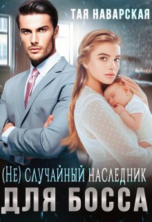 (не) случайный наследник для босса / Тая Наварская