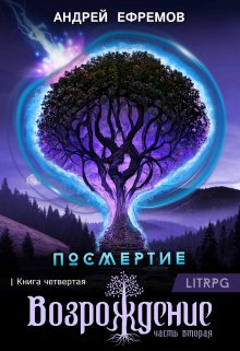 Посмертие-4. Возрождение. Часть вторая / Андрей Ефремов