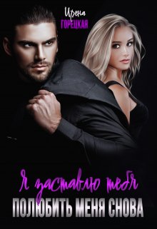 Я заставлю тебя полюбить меня снова / Ирена Горецкая