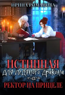 Истинная для ледяного дракона, или Ректор на прицеле / Ирина Романова