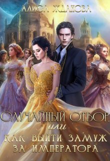 Случайный отбор, или как выйти замуж за императора / Алиса Жданова