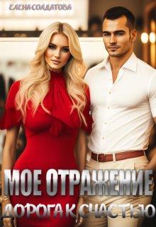 Мое отражение. Дорога к счастью / Елена Солдатова