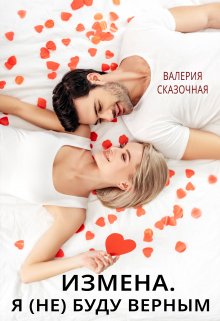 Измена. Я (не) буду верным / Валерия Сказочная