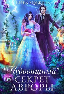«Чудовищный» секрет Авроры, или Магистра не дразнить! / Елена Княжина