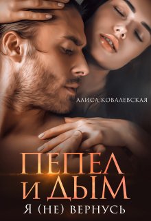 Пепел и Дым. Я (не) вернусь / Алиса Ковалевская