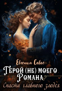 Герой (не) моего романа. Спасти главного злодея / Евгения Савас (Птица Энн)