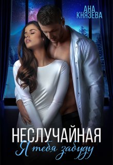 Неслучайная. Я тебя забуду / Князева Анастасия