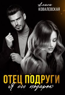 Отец подруги. Я его подарок / Алиса Ковалевская