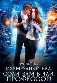 Изумрудный бал. Соли вам в чай, профессор! / Мира Гром