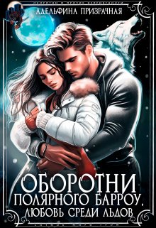 Оборотни Полярного Барроу. Любовь среди льдов / Адельфина Призрачная