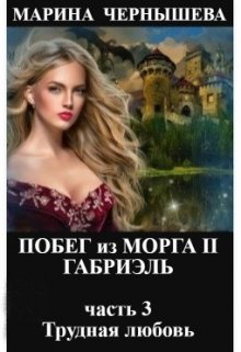 Побег из Морга ll Габриэль часть 3 Трудная любовь / Марина Чернышева
