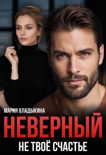 Неверный. Не твоё счастье / Мария Владыкина