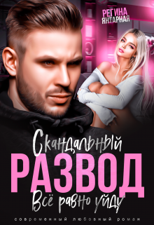 Скандальный развод. Всё равно уйду / Регина Янтарная