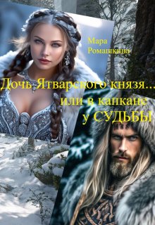Дочь Ятварского Князя…или в капкане у Судьбы / Мара Ромашкина