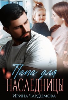 Папа для наследницы / Ирина Чардымова