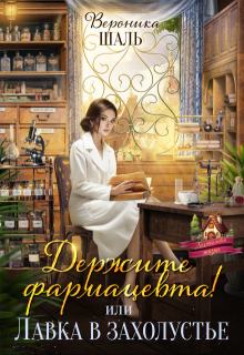 Держите фармацевта! или Лавка в захолустье / Вероника Шаль