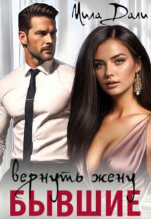 Бывшие. Вернуть жену / Мила Дали