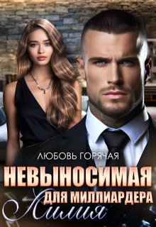 Невыносимая лилия для миллиардера / Любовь Горячая