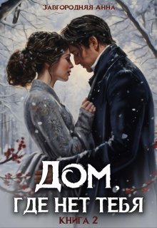 Дом, где нет тебя. Том 2 / Анна Завгородняя