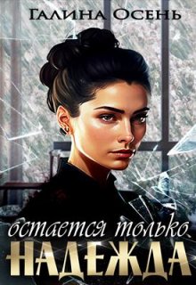 Остаётся только надежда / Галина  Осень